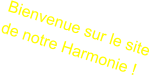 Bienvenue sur le site de notre Harmonie !